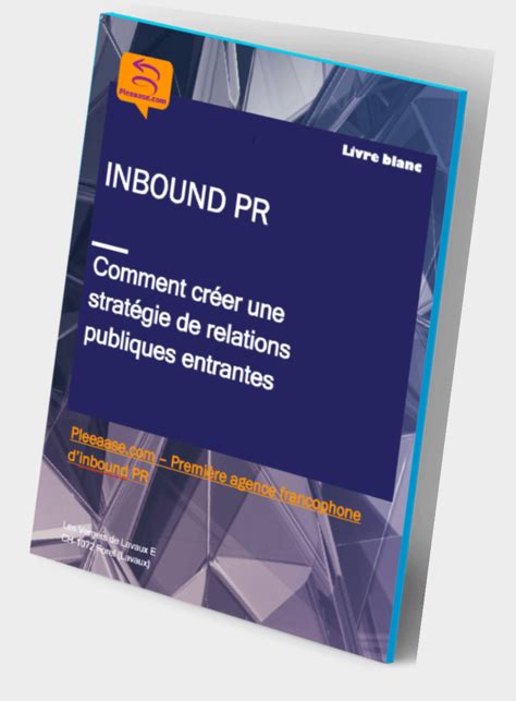 Inbound PR - Comment créer une stratégie de communication entrante: Livre blanc (Livre blanc série Pleeaase.com)